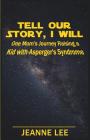 Tell Our Story, I Will: One Mom's Journey Raising a Kid with Asperger's Syndrome Cover Image