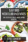 Saveurs Méditerranéennes: Un Festin de Soleil dans Votre Assiette By Élise Lambert Cover Image