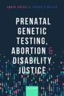 Prenatal Genetic Testing, Abortion, and Disability Justice Cover Image