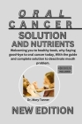 Oral Cancer Solution and Nutrients: Welcoming you to healthy book, why Saying good-bye to oral cancer today, WIth the guide and complete solution to d Cover Image
