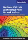 Nonlinear RF Circuits and Nonlinear Vector Network Analyzers (Cambridge RF and Microwave Engineering) By Patrick Roblin Cover Image