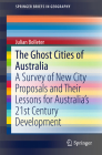 The Ghost Cities of Australia: A Survey of New City Proposals and Their Lessons for Australia's 21st Century Development (Springerbriefs in Geography) By Julian Bolleter Cover Image