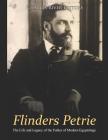 Flinders Petrie: The Life and Legacy of the Father of Modern Egyptology By Charles River Cover Image