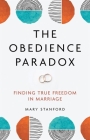 The Obedience Paradox: Finding True Freedom in Marriage By Mary Stanford Cover Image