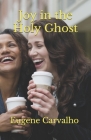 Joy in the Holy Ghost By Eugene Carvalho Cover Image