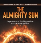 The Almighty Sun: Importance of the Biggest Star in Our Solar System Energy, Environment and Climate Grade 3 Children's Physics Books By Baby Professor Cover Image
