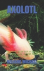 Axolotl: The ultimate guide book on how to care, feed, house, common health issues of axolotl By Richard Michael Cover Image