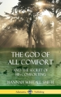 The God of All Comfort: and the Secret of His Comforting (Hardcover) Cover Image
