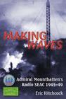 Making Waves: Admiral Mountbatten's Radio Seac 1945-49 (Helion Studies in Military History #6) By Eric Hitchcock Cover Image