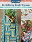 Pat Sloan's Tantalizing Table Toppers: A Dozen Eye-Catching Quilts to Perk Up Your Home By Pat Sloan Cover Image