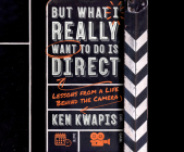 But What I Really Want to Do Is Direct: Lessons from a Life Behind the Camera By Ken Kwapis, Chris Lutkin (Read by) Cover Image