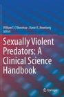 Sexually Violent Predators: A Clinical Science Handbook By William T. O'Donohue (Editor), Daniel S. Bromberg (Editor) Cover Image