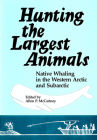 Hunting the Largest Animals: Native Whaling in the Western Arctic and Subarctic (Occasional Publications) By Allen P. McCartney (Editor) Cover Image