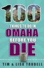 100 Things to Do in Omaha Before You Die (100 Things to Do Before You Die) By Lisa Trudell Cover Image