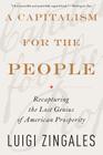A Capitalism for the People: Recapturing the Lost Genius of American Prosperity By Luigi Zingales Cover Image