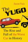 The Yugo: The Rise and Fall of the Worst Car in History Cover Image