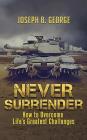 Never Surrender: How to Overcome Life's Greatest Challenges By Joseph B. George Cover Image