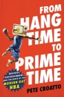 From Hang Time to Prime Time: Business, Entertainment, and the Birth of the Modern-Day NBA By Pete Croatto Cover Image