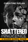 Shattered Innocence: A Shared Global Shame By Christine Dolan Cover Image