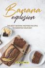 Banana Explosion: The Best Banana inspired Recipes to sweeten your Diet By Molly Mills Cover Image
