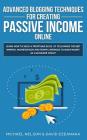 Advanced Blogging Techniques for Creating Passive Income Online: Learn How To Build a Profitable Blog, By Following The Best Writing, Monetization and By Michael Nelson, David Ezeanaka Cover Image