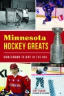 Minnesota Hockey Greats: Homegrown Talent in the NHL (Sports) By Jeff H. Olson, Lou Nanne (Foreword by) Cover Image