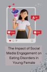 The Impact of Social Media Engagement on Eating Disorders in Young Female Cover Image