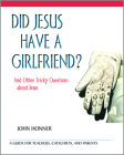 Did Jesus Have a Girlfriend?: And Other Tricky Questions about Jesus By John Honner Cover Image