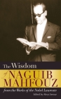 The Wisdom of Naguib Mahfouz: From the Works of the Nobel Laureate By Naguib Mahfouz, Aleya Serour (Editor) Cover Image