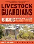Livestock Guardians: Using Dogs, Donkeys, and Llamas to Protect Your Herd By Janet Vorwald Dohner Cover Image