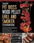 Tasty Pit Boss Wood Pellet Grill And Smoker Cookbook: The Ultimate Guide to Master your Pit Boss Wood Pellet Grill with 550 Flavorful Recipes Plus Tip By Filomena Harris Cover Image