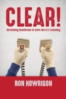Clear!: Reforming Healthcare to Save the U.S. Economy By Ron Howrigon Cover Image