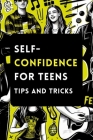 Self-Confidence for Teens with Tips and Tricks: A Guide to Building Unstoppable Self-Confidence for Teenagers By Kayleigh Lee Cover Image