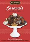 Caramels: Gooey, Chewy Delights (Be Sweet (Sellers)) By Elisabeth Antoine, Elizabeth Cunningham Herring, Elisabeth Antoine (Photographer) Cover Image