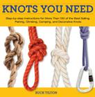 Knots You Need: Step-By-Step Instructions for More Than 100 of the Best Sailing, Fishing, Climbing, Camping, and Decorative Knots (Knack: Make It Easy (Outdoor Recreation)) By Buck Tilton, Bob Hede (Photographer) Cover Image