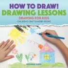 How to Draw! Drawing Lessons - Drawing for Kids - Children's Craft & Hobby Books Cover Image
