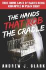 The Hands that Rob the Cradle: True Crime Cases of Babies Being Kidnapped in Plain Sight By Andrew J. Clark Cover Image