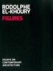 Figures: Essays on Contemporary Architecture By Rodolphe El-Khoury, George Baird (Introduction by) Cover Image