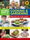 Ultimate Book of Step-By-Step Cooking & Gardening Projects for Kids: The Best-Ever Book for Budding Gardeners and Super Chefs with 300 Things to Grow By Nancy McDougall, Jenny Hendy Cover Image