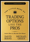 The Little Book of Trading Options Like the Pros: Learn How to Become the House (Little Books. Big Profits) By David M. Berns, Michael Green Cover Image