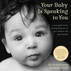 Your Baby Is Speaking To You: A Visual Guide to the Amazing Behaviors of Your Newborn and Growing Baby By Kevin Nugent Cover Image