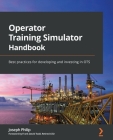 Operator Training Simulator Handbook: Best practices for developing and investing in OTS By Joseph Philip Cover Image