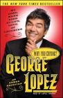 Why You Crying?: My Long, Hard Look at Life, Love, and Laughter By George Lopez, Armen Keteyian (With) Cover Image