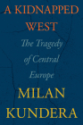 A Kidnapped West: The Tragedy of Central Europe By Milan Kundera, Linda Asher (Translated by) Cover Image