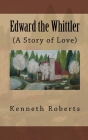 Edward the Whittler: (A Story of Love) By Kenneth Leon Roberts Cover Image