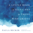 A Little Book of Self-Care for Those Who Grieve By Paula Becker, Rebekah Nichols (Illustrator) Cover Image