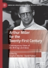 Arthur Miller for the Twenty-First Century: Contemporary Views of His Writings and Ideas (American Literature Readings in the 21st Century) By Stephen Marino (Editor), David Palmer (Editor) Cover Image