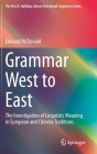 Grammar West to East: The Investigation of Linguistic Meaning in European and Chinese Traditions (M.A.K. Halliday Library Functional Linguistics) By Edward McDonald Cover Image