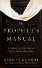 Prophet's Manual: A Guide to Sustaining Your Prophetic Gift By John Eckhardt Cover Image