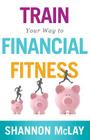 Train Your Way to Financial Fitness Cover Image